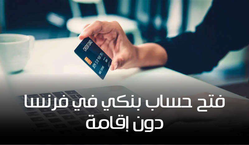 فتح حساب بنكي في فرنسا 2025 دون إقامة: أفضل البنوك والخطوات