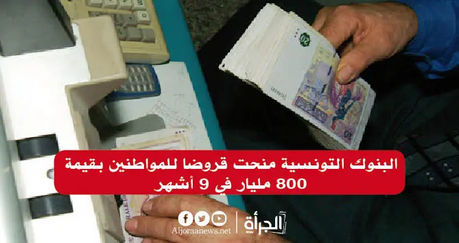 البنوك التونسية منحت قروضا للمواطنين بقيمة 800 مليار في 9 أشهر