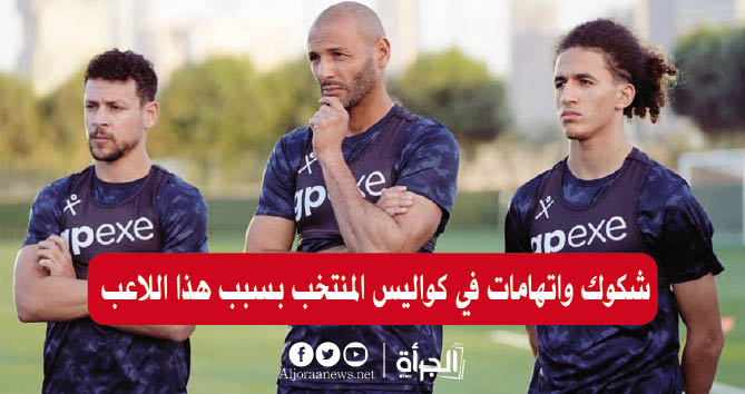 شكوك واتهامات في كواليس المنتخب بسبب هذا اللاعب