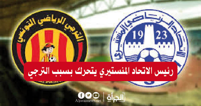 رئيس الاتحاد المنستيري يتحرك بسبب الترجي