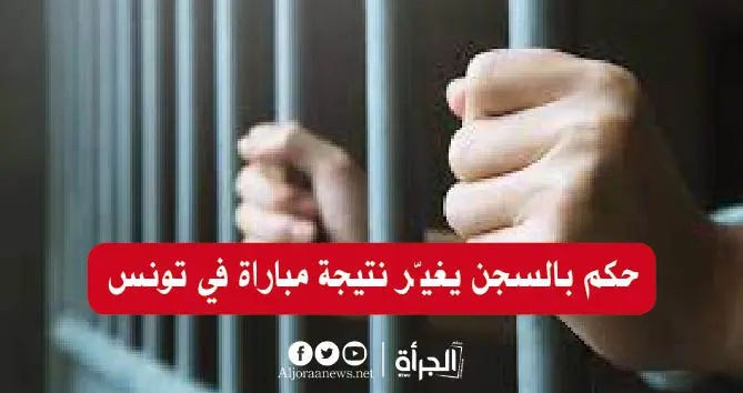 حكم بالسجن يغيّر نتيجة مباراة في تونس
