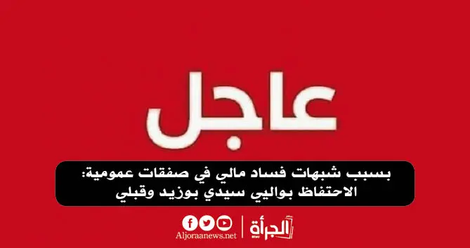 بسبب شبهات فساد مالي في صفقات عمومية: الاحتفاظ بواليي سيدي بوزيد وقبلي